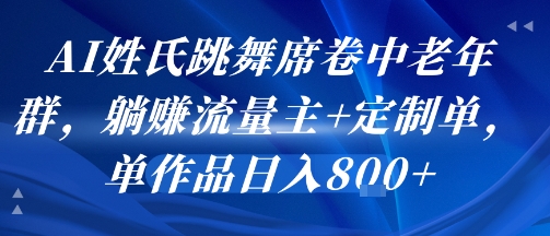 AI姓氏跳舞席卷中老年群，躺挣流量主+定制单，单作品日入8张-800资源网