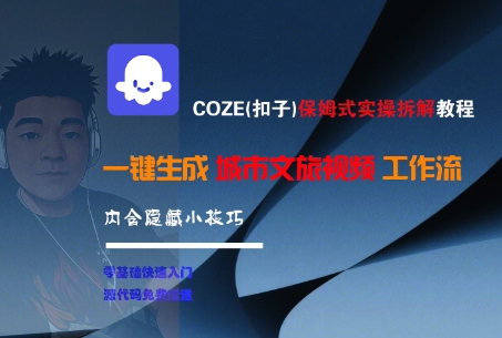COZE(扣子)保姆式实操拆解教程，一键生成城市文旅视频工作流，内含隐藏小技巧-800资源网