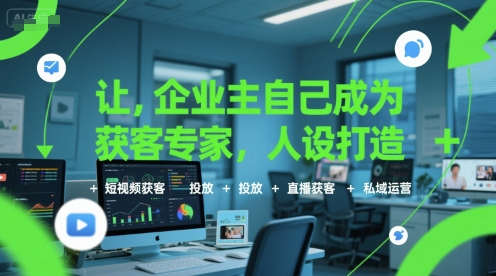 让企业主自己成为获客专家，人设打造+短视频获客+投放+直播获客+私域运营-800资源网