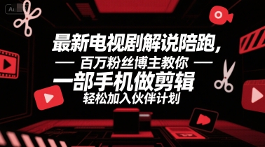 最新电视剧解说陪跑，百万粉丝博主教你一部手机做剪辑，轻松加入伙伴计划-800资源网