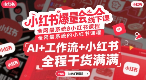 小红书爆量会线下课，全网最系统的小红书课程，AI+工作流+小红书，全程干货满满-800资源网