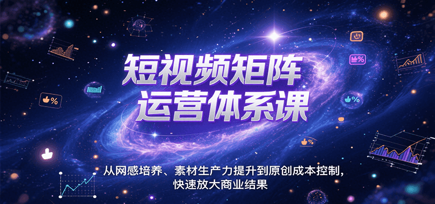 短视频矩阵运营体系课，从网感培养、素材生产力提升到原创成本控制，快速放大商业结果-800资源网
