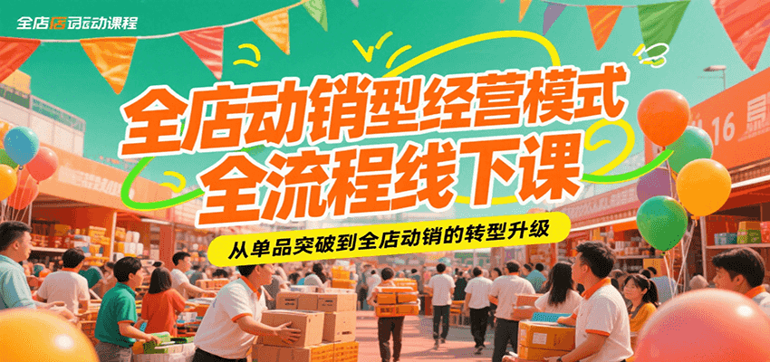 全店动销型经营模式全流程线下课，从单品突破到全店动销的转型升级-800资源网