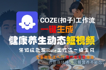 COZE(扣子)工作流一键生成健康养生动态短视频，保姆级教程，零基础快速入门-800资源网