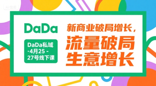 DaDa私域·4月25-27号线下课，新商业破局增长，流量破局，生意增长-800资源网