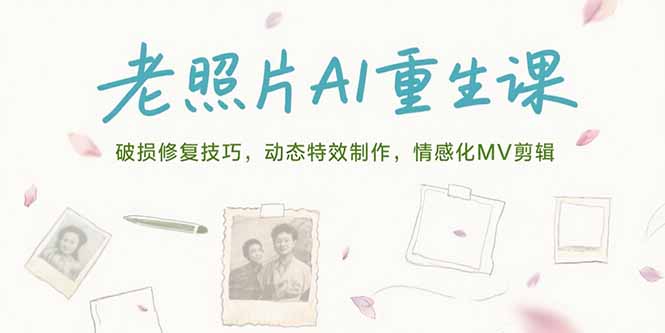 老照片AI重生课，破损修复技巧，动态特效制作，情感化MV剪辑-800资源网