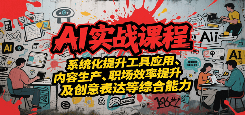 AI实战系统课程，提升工具应用、内容生产、职场效率提升及创意表达等综合能力-800资源网