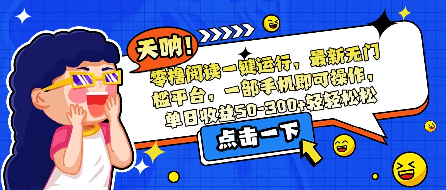 零撸阅读一键运行，最新无门槛平台，一部手机即可操作，单日收益50-300…-800资源网