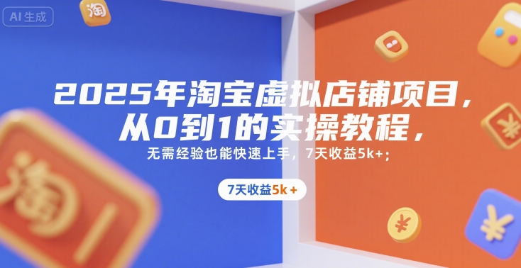 2025年淘宝虚拟店铺项目，从0到1的实操教程，​​无需经验也能快速上手，7天收益5k+-800资源网
