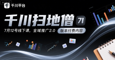 千川扫地僧7月12号线下课，千川投放，全域推广2.0版本付费内容-800资源网