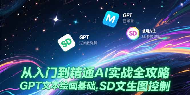 从入门到精通AI实战全攻略，GPT文本绘画基础，MJ参数详解，SD文生图控制-800资源网