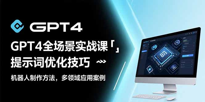 GPT4全场景实战课：提示词优化技巧，机器人制作方法，多领域应用案例-800资源网