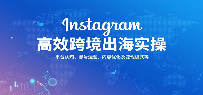 Instagram高效跨境出海实操：平台认知、账号运营、内容优化及变现模式等-800资源网