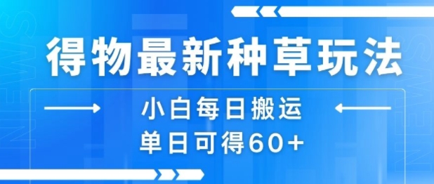 得物最新种草玩法，小白每日搬运单日可得60+-800资源网