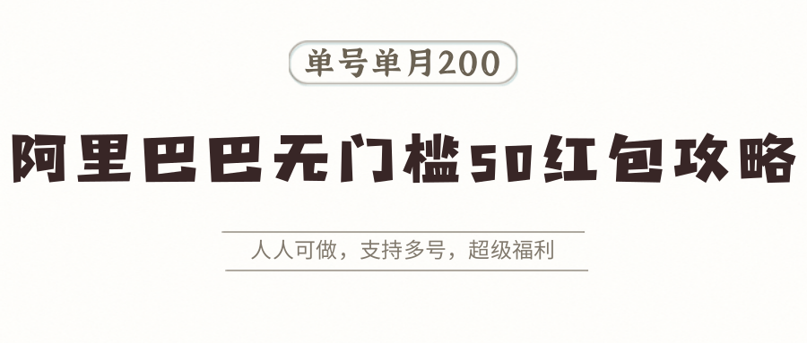 阿里巴巴无门槛50红包攻略，单号单月200。人人可做，支持多号，超级福利-800资源网