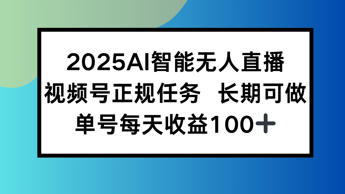2025AI智能无人直播新玩法，视频号长期稳定任务，单日平均收益100+-800资源网