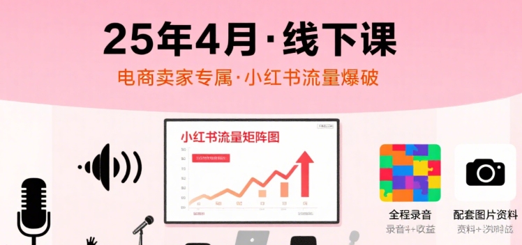 小红书25年4月线下课程，电商卖家小红书流量课，录音+图片-800资源网