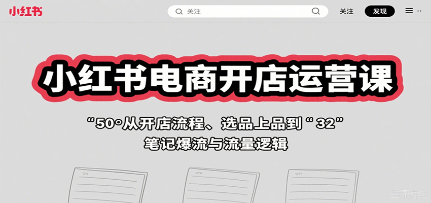 小红书电商开店运营课：从开店流程、选品上品到笔记爆流与流量逻辑-800资源网