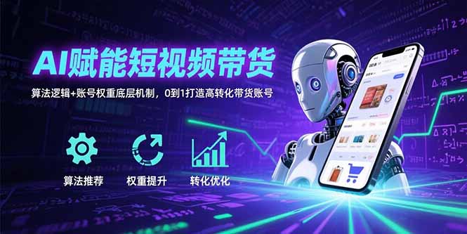 AI赋能短视频带货：算法逻辑+账号权重底层机制，0到1打造高转化带货账号-800资源网