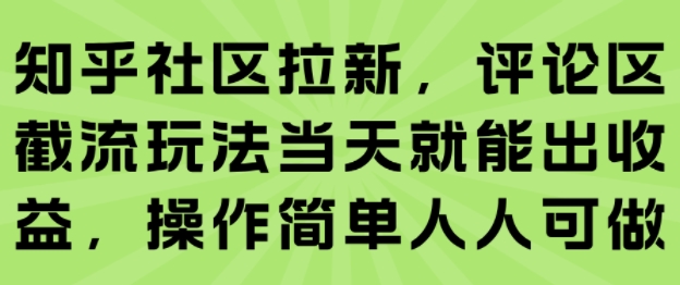 知乎社区拉新，评论区截流玩法当天就能出收益，操作简单人人可做-800资源网