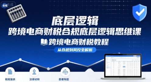 跨境电商财稅合规底层逻辑思维课-跨境电商财税教程-800资源网