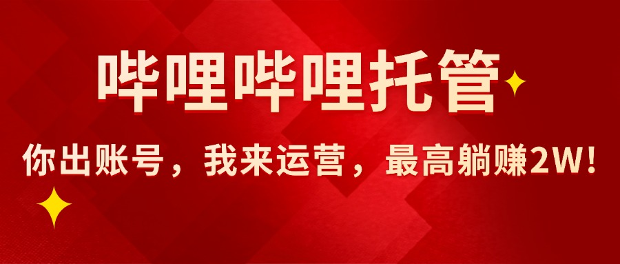 【哔哩哔哩托管】AI短视频带货，你出账号，我来运营，最高躺赚2W!-800资源网