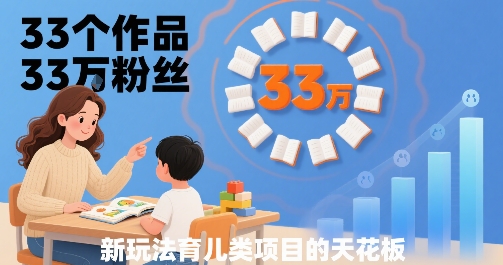 33个作品33W粉丝，育儿类项目的天花板，小白可操作-800资源网