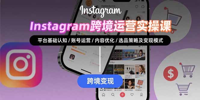 Instagram跨境运营实战：平台认知/账号运营/内容优化/选品策略及变现模式-800资源网