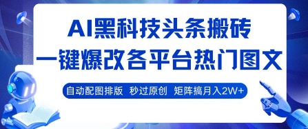 AI黑科技头条搬砖，一键爆改各平台热门图文 自动配图排版，秒过原创，矩阵搞月入2W+-800资源网