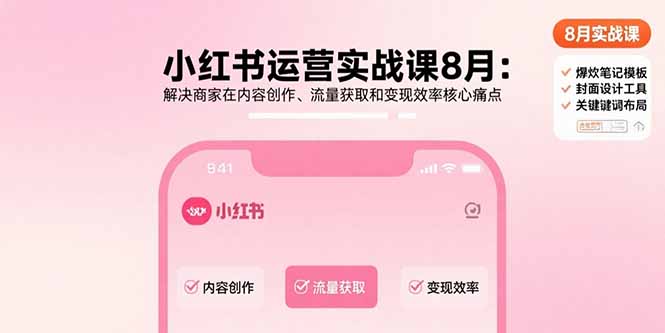 小红书运营实战课8月：解决商家在内容创作、流量获取和变现效率核心痛点-800资源网