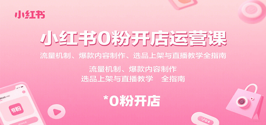 小红书0粉开店运营课：流量机制、爆款内容制作、选品上架与直播教学全指南-800资源网