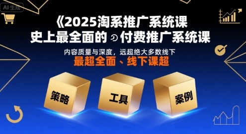 2025淘系推广系统课，史上最全面的付费推广系统课，内容质量与深度，远超绝大多数线下课-800资源网