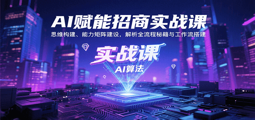 AI赋能招商实战课：思维构建、能力矩阵建设，解析全流程秘籍与工作流搭建-800资源网