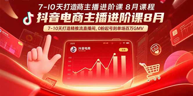 抖音电商主播进阶课8月  7-10天打造精准推流直播间，0粉起号到单场百万GMV-800资源网