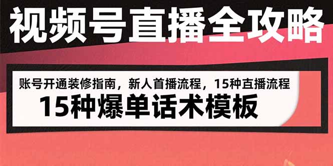 视频号直播全攻略：账号开通装修指南，新人首播流程，15种爆单话术模板-800资源网