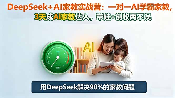 DeepSeek+AI家教实战营：1对1AI学霸家教,3天成Ai家教达人,带娃+创收两不误-800资源网