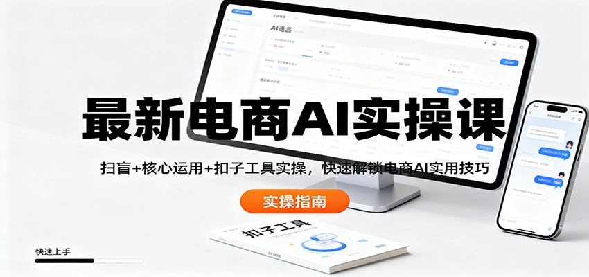 最新电商AI实操课:扫盲+核心运用+扣子工具实操,快速解锁电商AI实用技巧