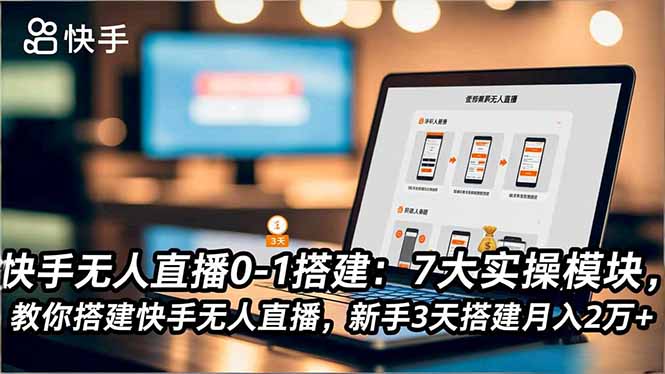 快手无人直播0-1搭建：7大实操模块，教你搭建快手无人直播，新手3天搭建月入2万+-800资源网