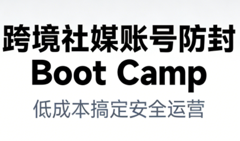 跨境社媒账号防封Boot Camp，低成本搞定社媒账号安全与长期运营-800资源网
