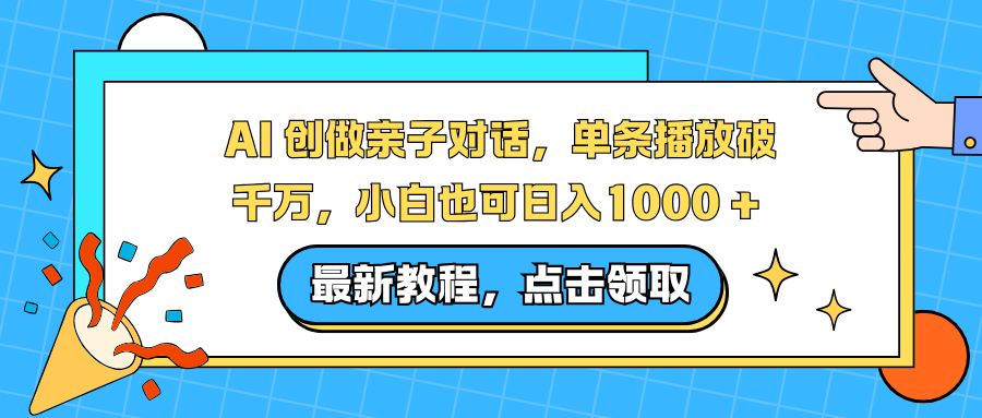 AI 创做亲子对话，单条播放破千万，小白也可日入1000 +-800资源网