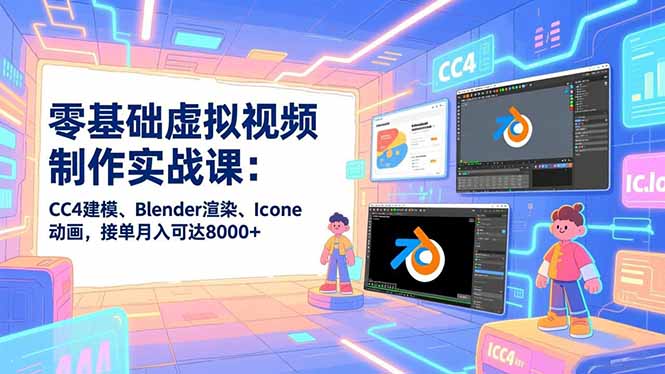 零基础虚拟视频制作实战课：CC4建模、Blender渲染、Iclone动画，接单月入可达8000+-800资源网
