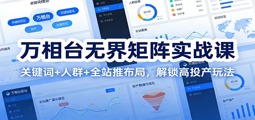 万相台无界矩阵实战课：关键词+人群+全站推布局，解锁高投产玩法-800资源网