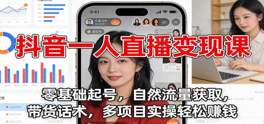 抖音一人直播变现课：零基础起号，自然流量获取，带货话术，多项目实操轻松赚钱-800资源网