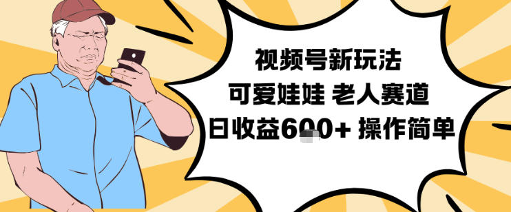 视频号新玩法，可爱娃娃视频制作教学，老人赛道，日收益6张+操作简单-800资源网