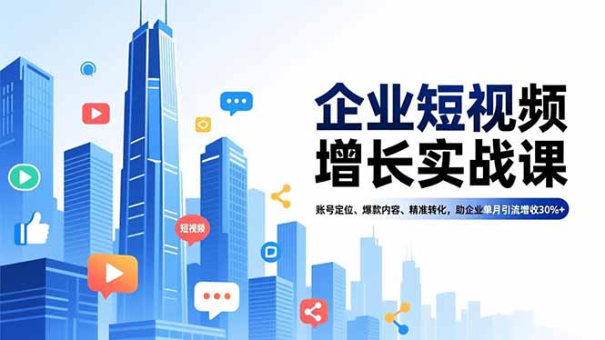 企业短视频增长实战课，账号定位、爆款内容、精准转化，助企业单月引流增收30%+-800资源网