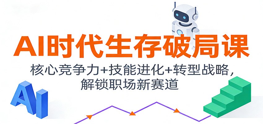 AI时代生存破局课:核心竞争力+技能进化+转型战略,解锁职场新赛道